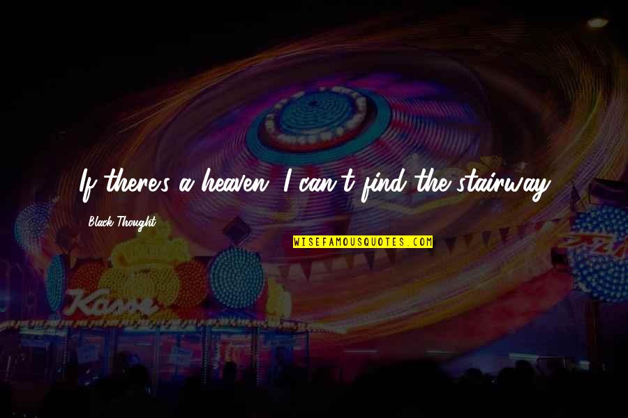 Birdless Quotes By Black Thought: If there's a heaven, I can't find the Birdless Quotes By Black Thought: If there's a heaven, I can't find the