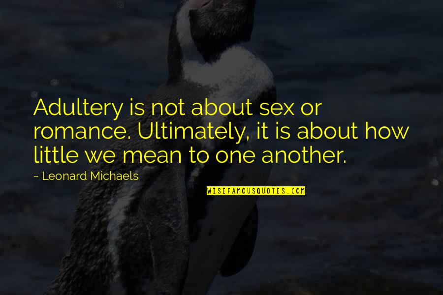 Birdless Quotes By Leonard Michaels: Adultery is not about sex or romance. Ultimately,