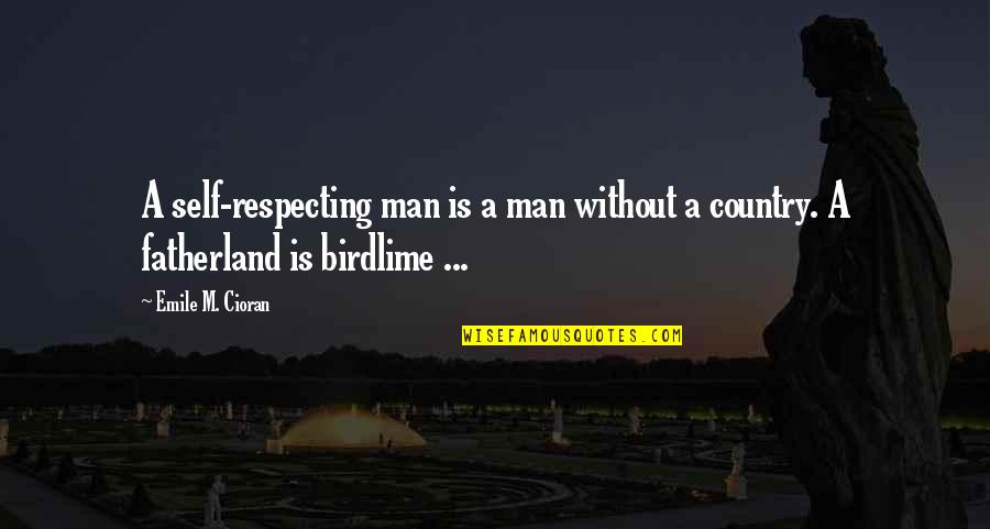 Birdlime Quotes By Emile M. Cioran: A self-respecting man is a man without a