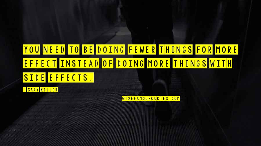 Birdman Edward Norton Quotes By Gary Keller: You need to be doing fewer things for Birdman Edward Norton Quotes By Gary Keller: You need to be doing fewer things for