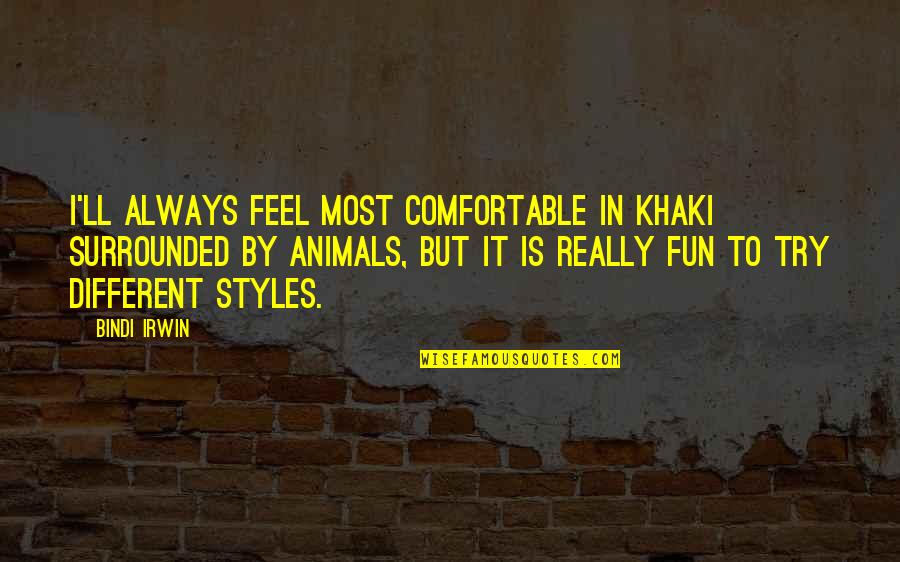 Birdman Of Alcatraz Quotes By Bindi Irwin: I'll always feel most comfortable in khaki surrounded