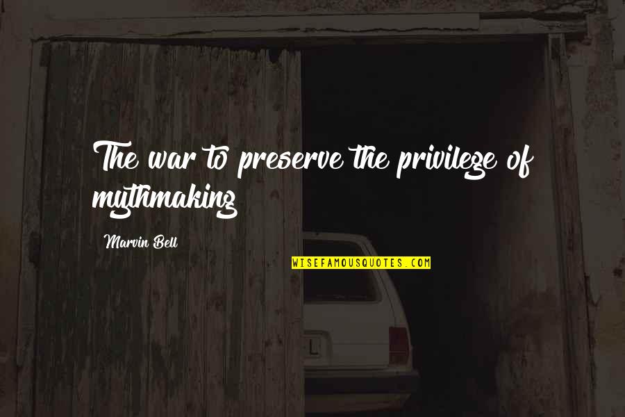 Birdman Of Alcatraz Quotes By Marvin Bell: The war to preserve the privilege of mythmaking Birdman Of Alcatraz Quotes By Marvin Bell: The war to preserve the privilege of mythmaking