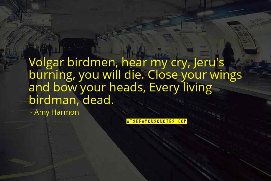 Birdman Or The Quotes By Amy Harmon: Volgar birdmen, hear my cry, Jeru's burning, you Birdman Or The Quotes By Amy Harmon: Volgar birdmen, hear my cry, Jeru's burning, you