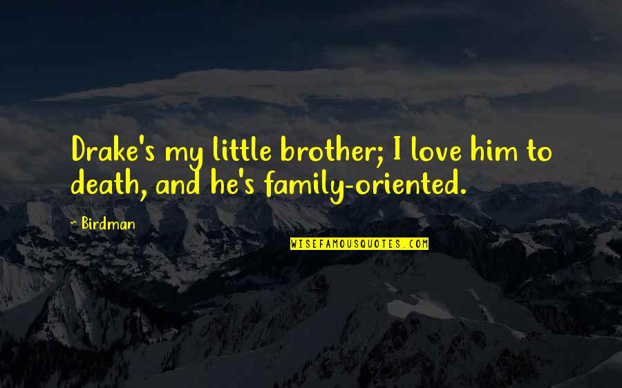 Birdman Or The Quotes By Birdman: Drake's my little brother; I love him to