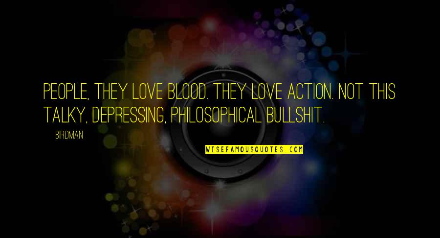 Birdman Or The Quotes By Birdman: People, they love blood. They love action. Not Birdman Or The Quotes By Birdman: People, they love blood. They love action. Not