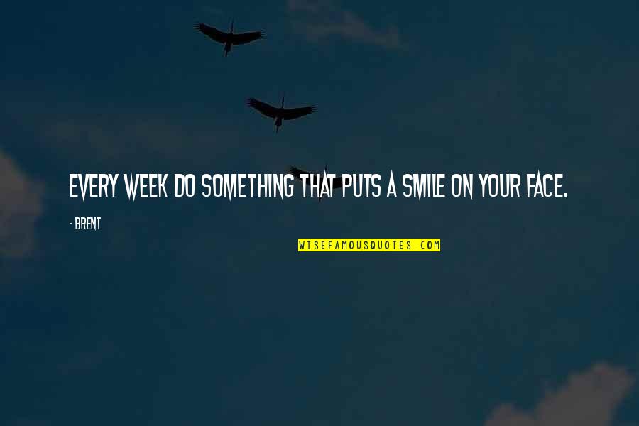 Birdman Or The Unexpected Virtue Of Ignorance Quotes By Brent: Every week do something that puts a smile