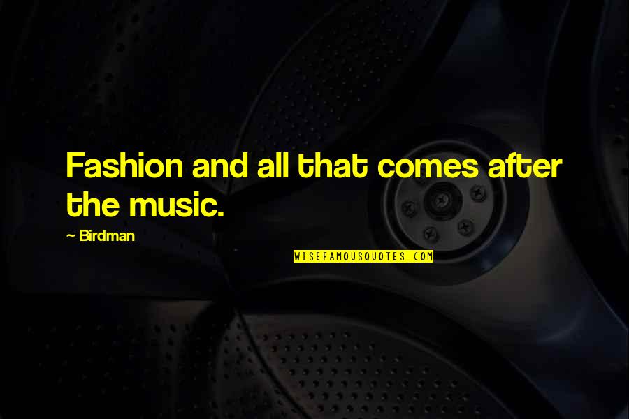 Birdman Quotes By Birdman: Fashion and all that comes after the music.