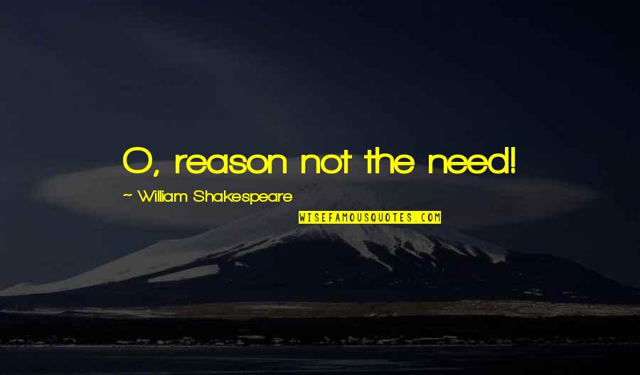Birdman Riggan Thomson Quotes By William Shakespeare: O, reason not the need!