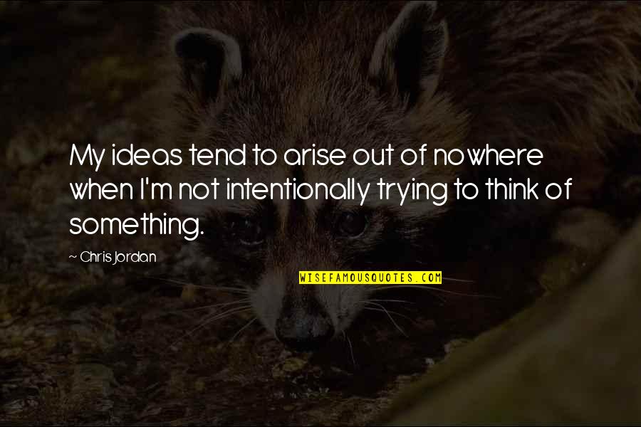 Birdmen Wiki Quotes By Chris Jordan: My ideas tend to arise out of nowhere Birdmen Wiki Quotes By Chris Jordan: My ideas tend to arise out of nowhere