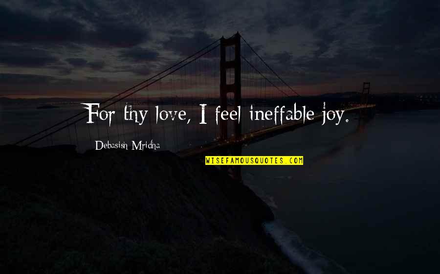 Birdmen Wiki Quotes By Debasish Mridha: For thy love, I feel ineffable joy. Birdmen Wiki Quotes By Debasish Mridha: For thy love, I feel ineffable joy.