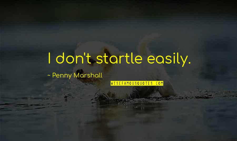Birds And Animals Quotes By Penny Marshall: I don't startle easily.