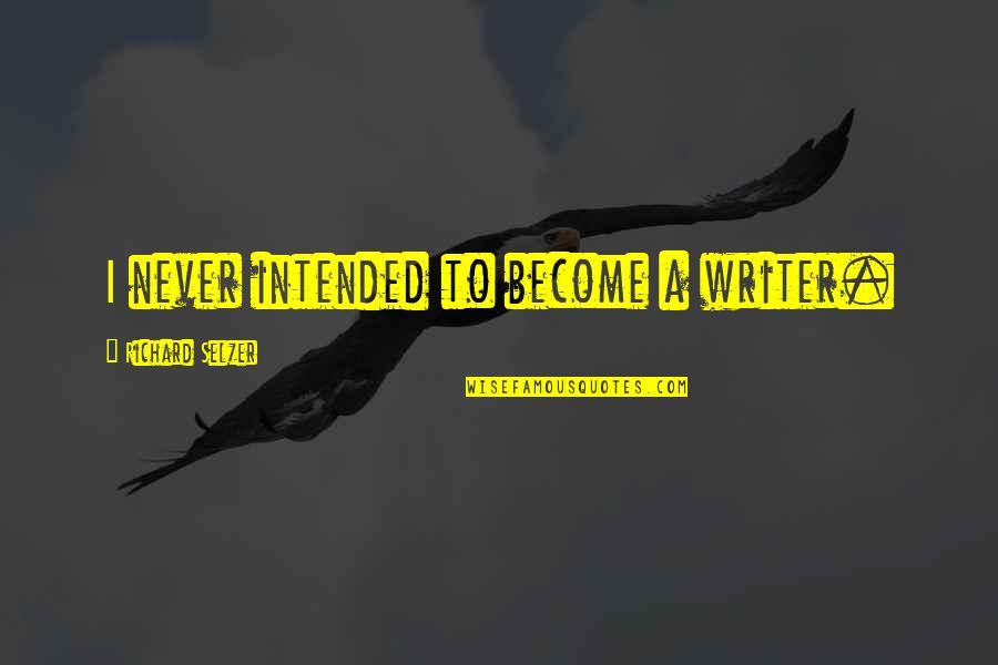 Birds And Animals Quotes By Richard Selzer: I never intended to become a writer.