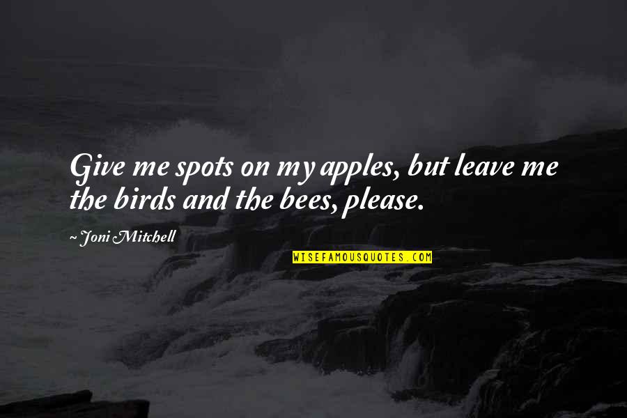 Birds And Bees Quotes By Joni Mitchell: Give me spots on my apples, but leave