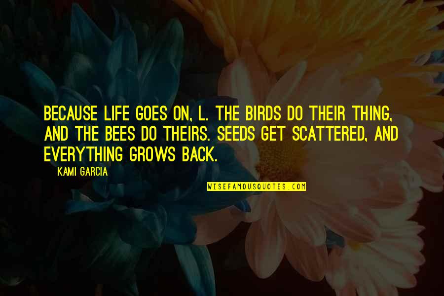 Birds And Bees Quotes By Kami Garcia: Because life goes on, L. The birds do