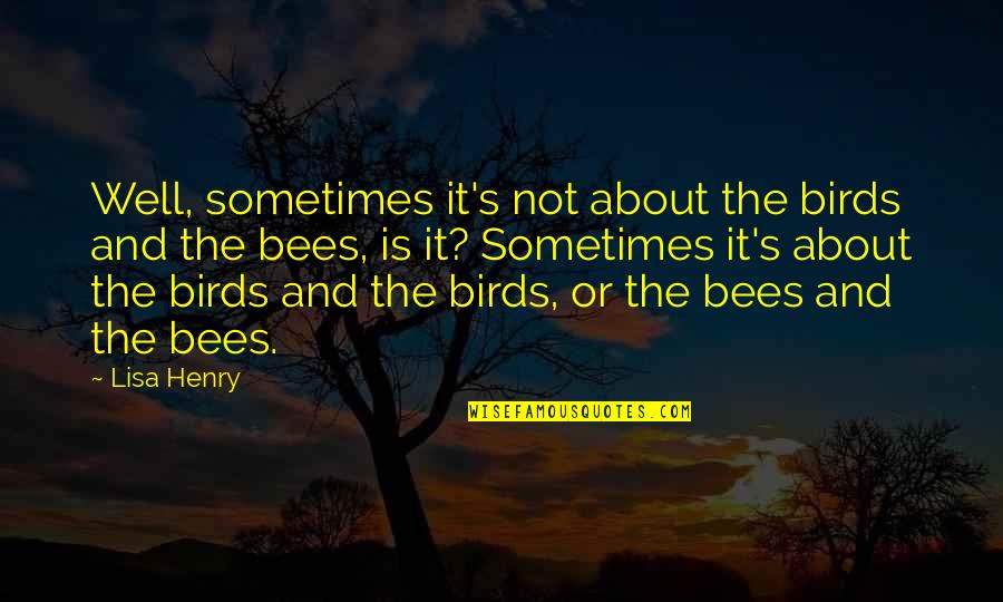 Birds And Bees Quotes By Lisa Henry: Well, sometimes it's not about the birds and