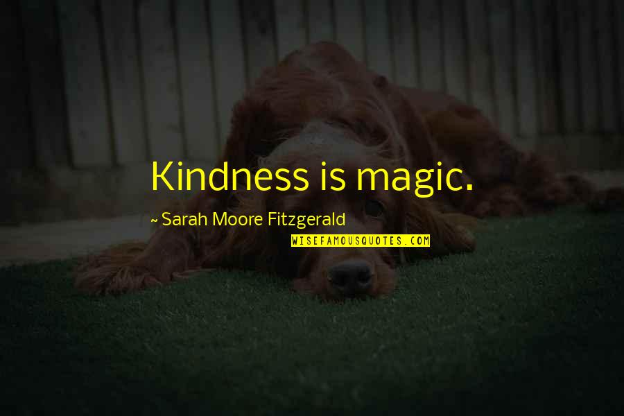 Birds And Death Quotes By Sarah Moore Fitzgerald: Kindness is magic.
