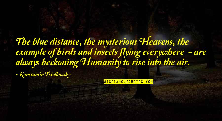 Birds And Flying Quotes By Konstantin Tsiolkovsky: The blue distance, the mysterious Heavens, the example Birds And Flying Quotes By Konstantin Tsiolkovsky: The blue distance, the mysterious Heavens, the example