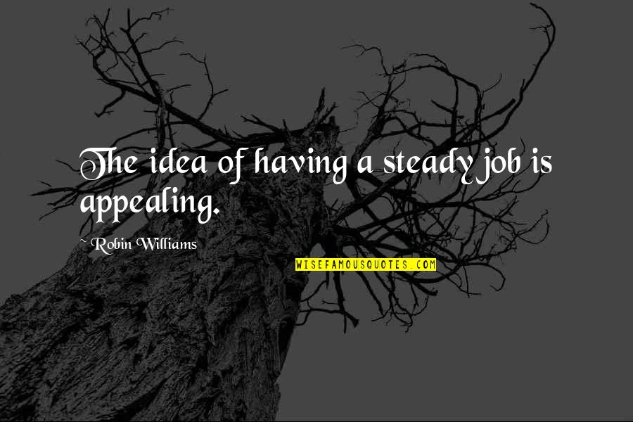 Birds And Flying Quotes By Robin Williams: The idea of having a steady job is Birds And Flying Quotes By Robin Williams: The idea of having a steady job is