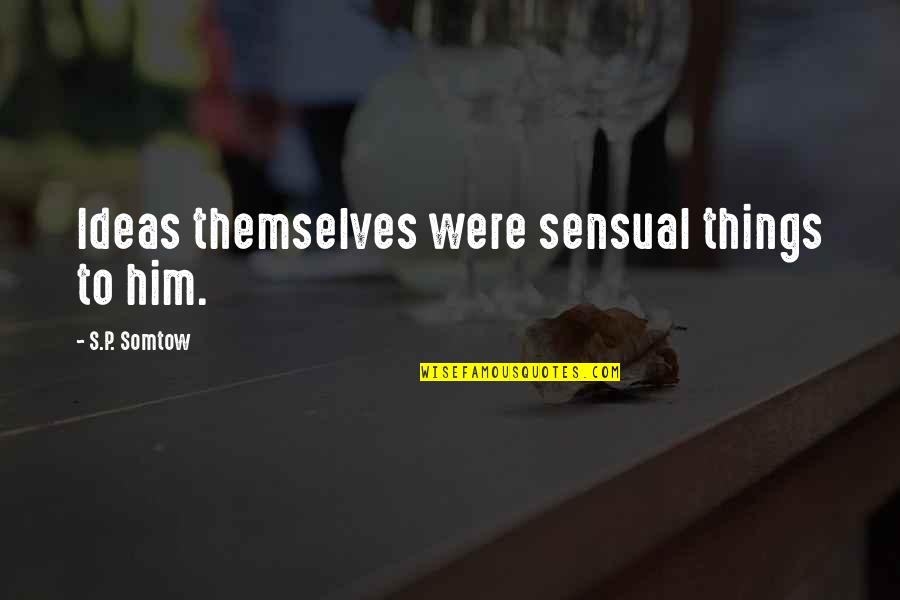Birds And Flying Quotes By S.P. Somtow: Ideas themselves were sensual things to him. Birds And Flying Quotes By S.P. Somtow: Ideas themselves were sensual things to him.