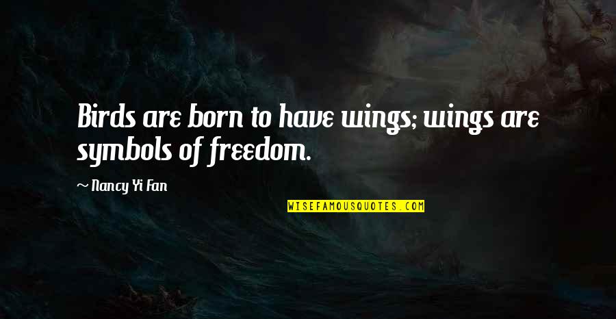 Birds And Freedom Quotes By Nancy Yi Fan: Birds are born to have wings; wings are