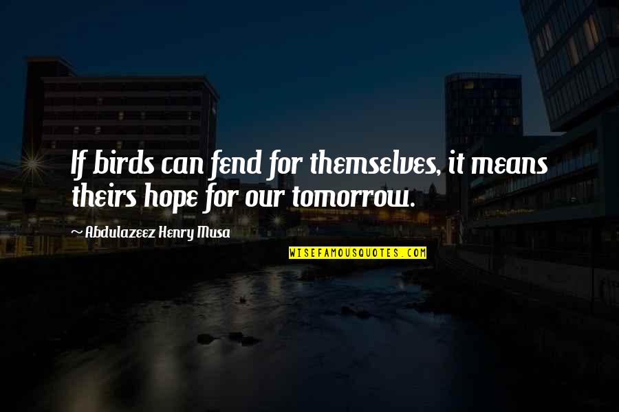 Birds And Hope Quotes By Abdulazeez Henry Musa: If birds can fend for themselves, it means