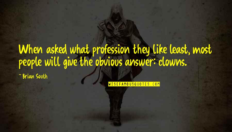 Birds And Hope Quotes By Brian South: When asked what profession they like least, most