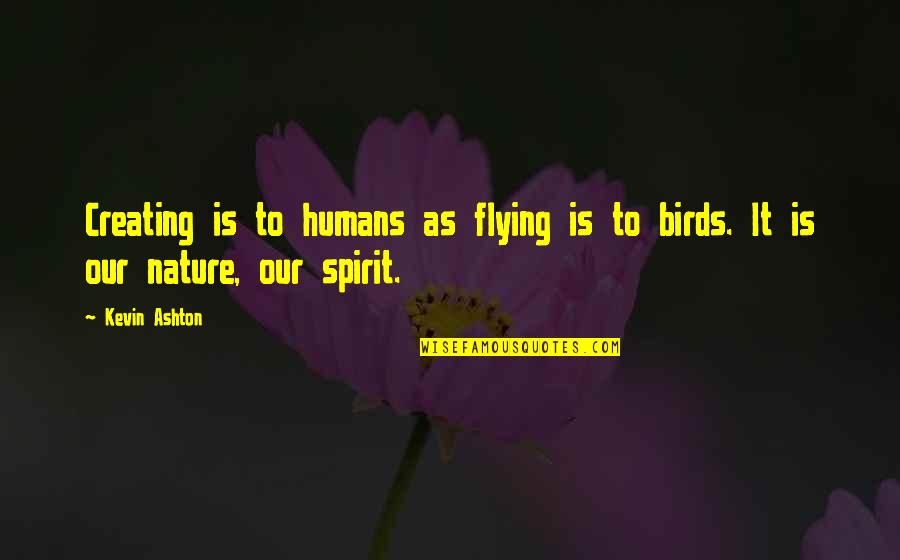 Birds And Humans Quotes By Kevin Ashton: Creating is to humans as flying is to