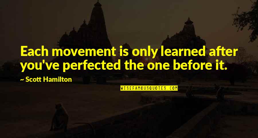 Birds And Humans Quotes By Scott Hamilton: Each movement is only learned after you've perfected