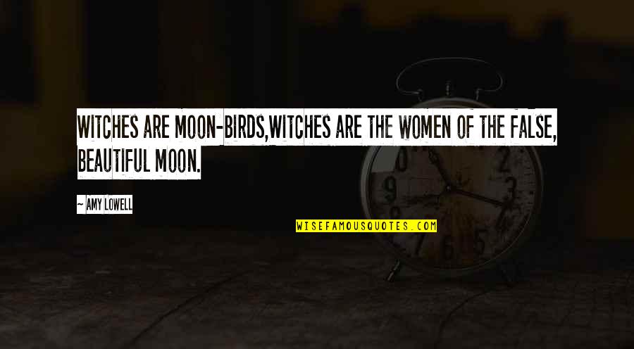 Birds And Life Quotes By Amy Lowell: Witches are moon-birds,Witches are the women of the