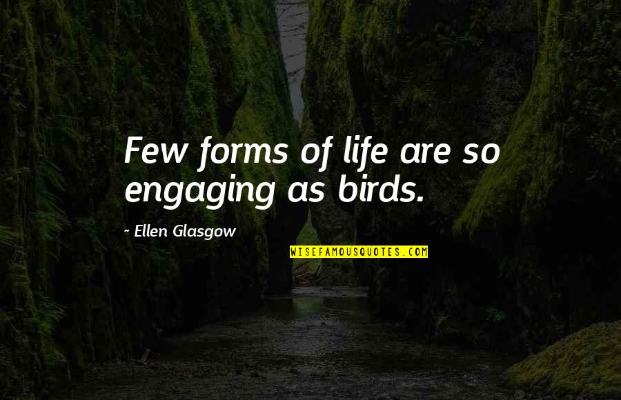 Birds And Life Quotes By Ellen Glasgow: Few forms of life are so engaging as