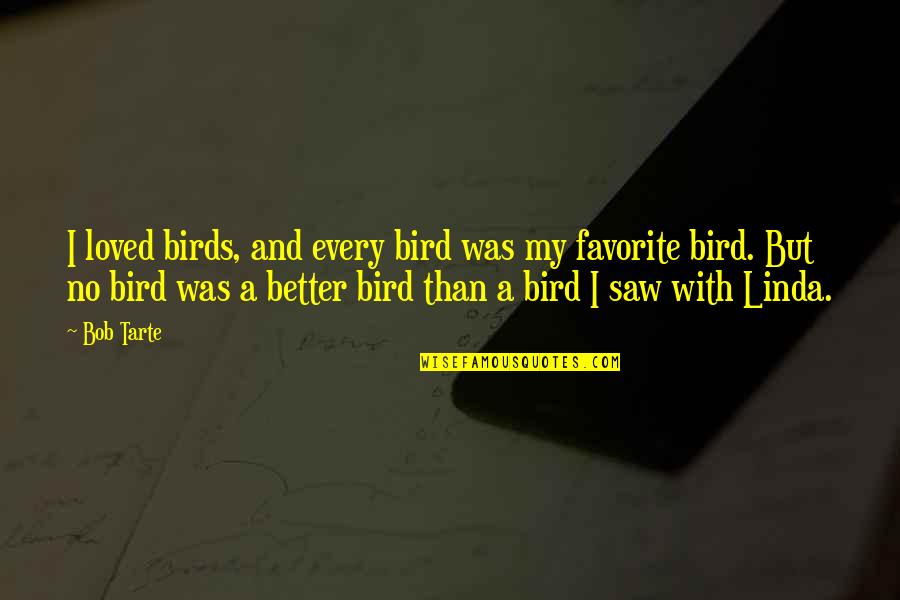 Birds And Quotes By Bob Tarte: I loved birds, and every bird was my