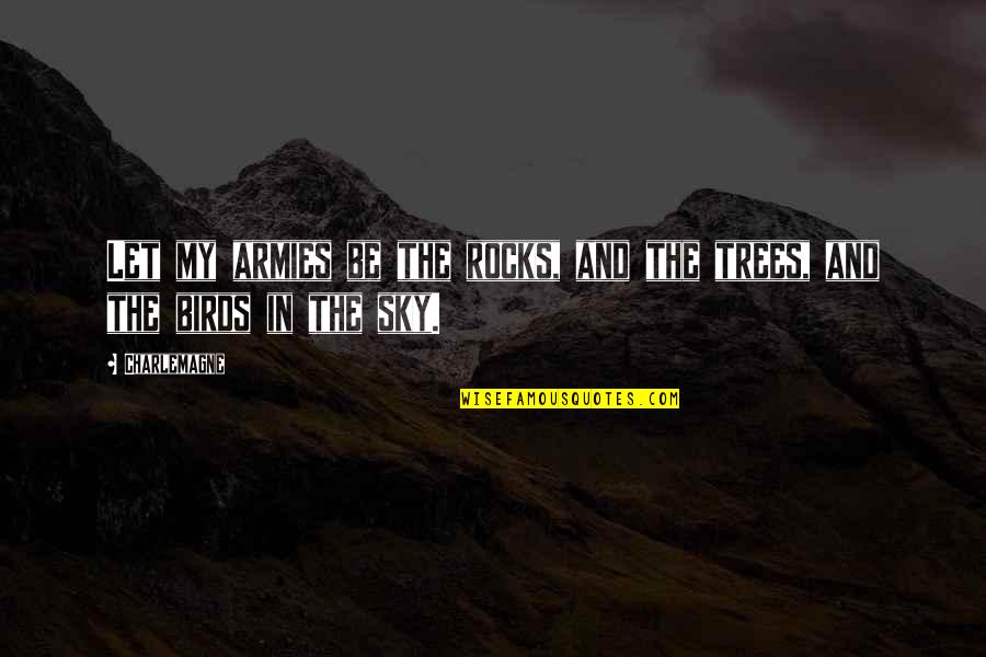 Birds And Quotes By Charlemagne: Let my armies be the rocks, and the