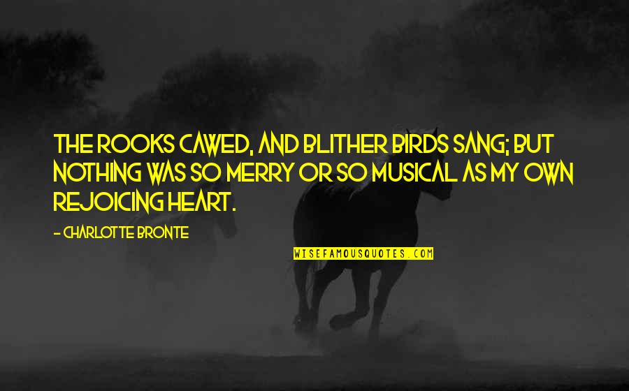 Birds And Quotes By Charlotte Bronte: The rooks cawed, and blither birds sang; but