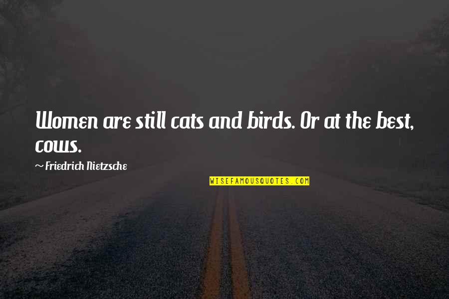Birds And Quotes By Friedrich Nietzsche: Women are still cats and birds. Or at