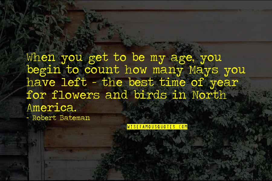 Birds And Quotes By Robert Bateman: When you get to be my age, you