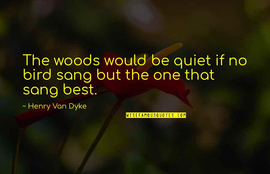 Birds Are Singing Quotes By Henry Van Dyke: The woods would be quiet if no bird