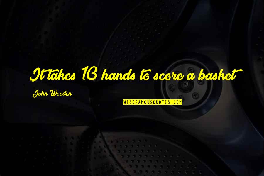 Birds Are Singing Quotes By John Wooden: It takes 10 hands to score a basket