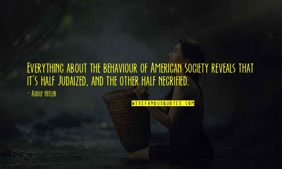 Birds Bathing Quotes By Adolf Hitler: Everything about the behaviour of American society reveals