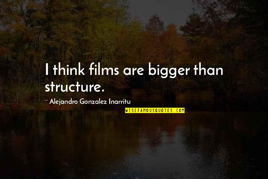 Birds Being Free Quotes By Alejandro Gonzalez Inarritu: I think films are bigger than structure. Birds Being Free Quotes By Alejandro Gonzalez Inarritu: I think films are bigger than structure.