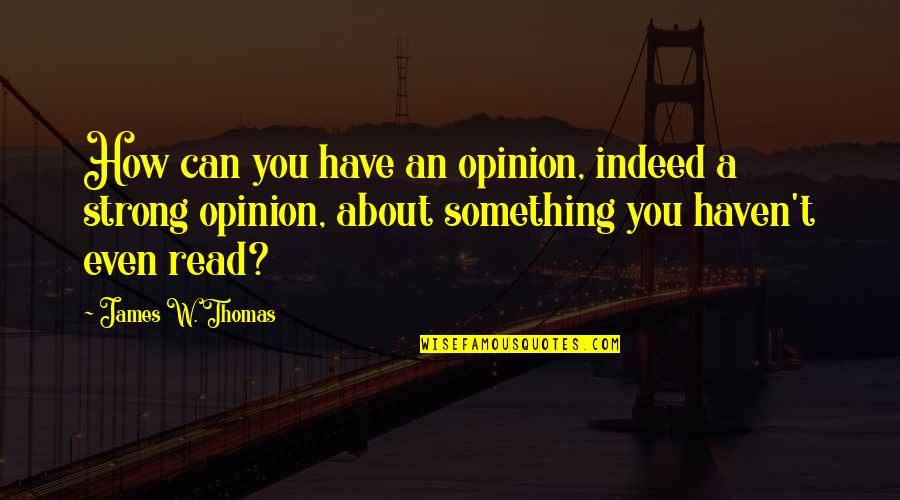 Birds Environment Quotes By James W. Thomas: How can you have an opinion, indeed a