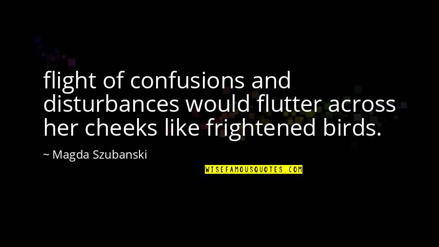 Birds Flight Quotes By Magda Szubanski: flight of confusions and disturbances would flutter across