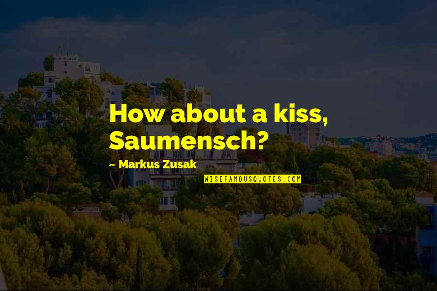 Birds Flying Home Quotes By Markus Zusak: How about a kiss, Saumensch? Birds Flying Home Quotes By Markus Zusak: How about a kiss, Saumensch?