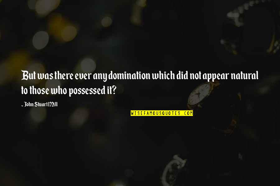 Birds Flying In Formation Quotes By John Stuart Mill: But was there ever any domination which did