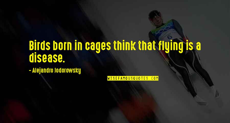 Birds Flying Quotes By Alejandro Jodorowsky: Birds born in cages think that flying is
