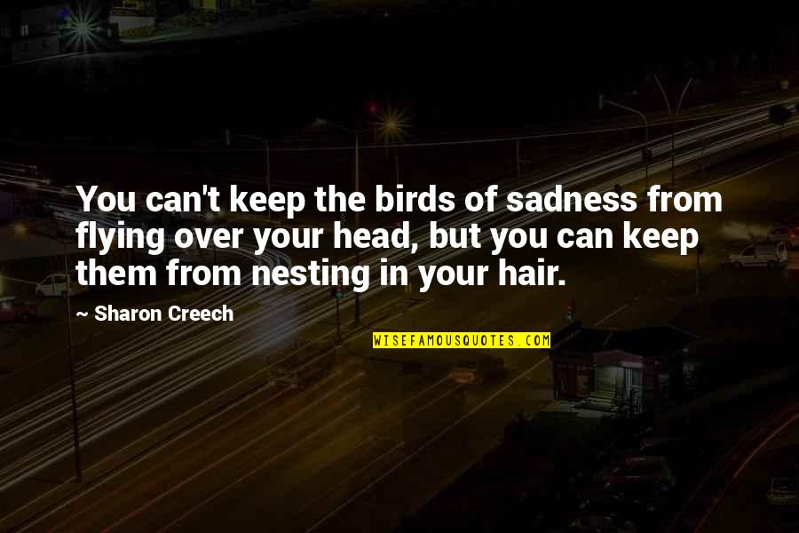 Birds Flying Quotes By Sharon Creech: You can't keep the birds of sadness from