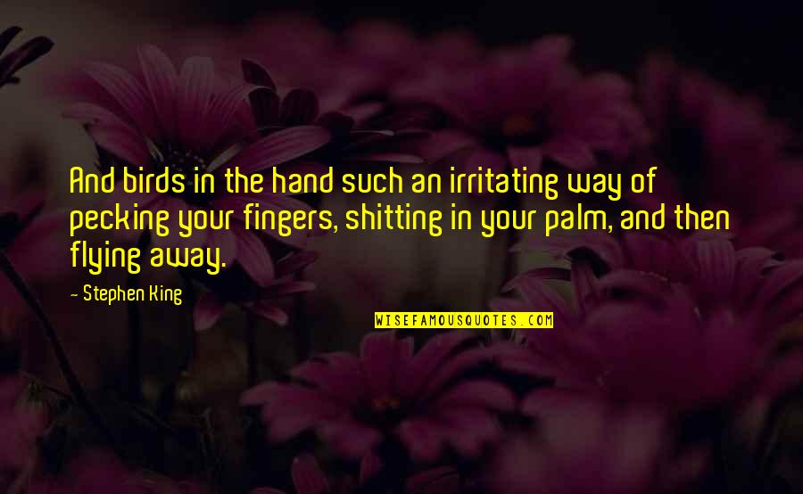 Birds Flying Quotes By Stephen King: And birds in the hand such an irritating