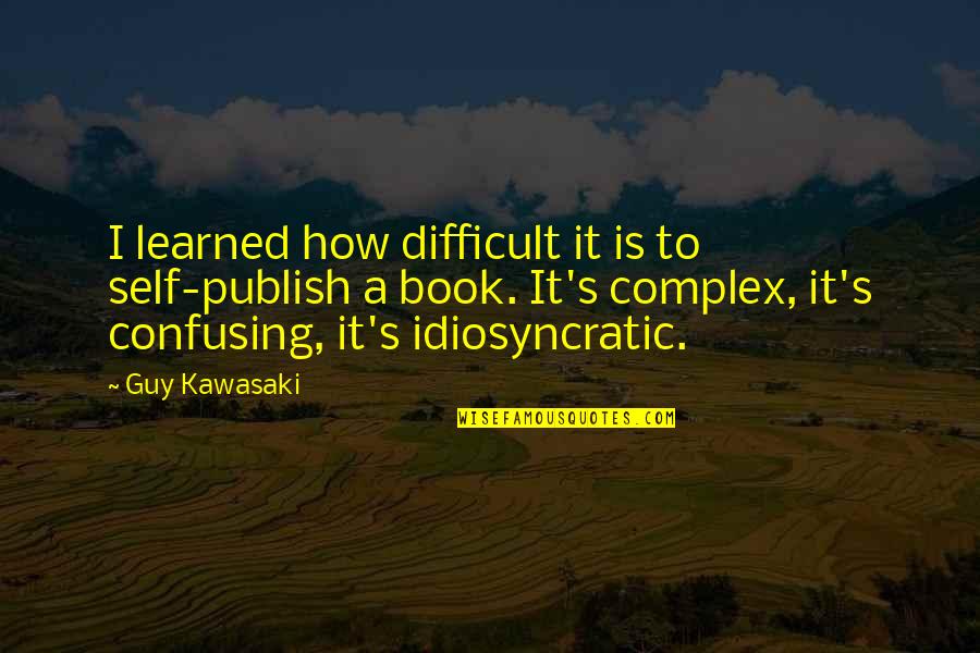 Birds Hatching Quotes By Guy Kawasaki: I learned how difficult it is to self-publish