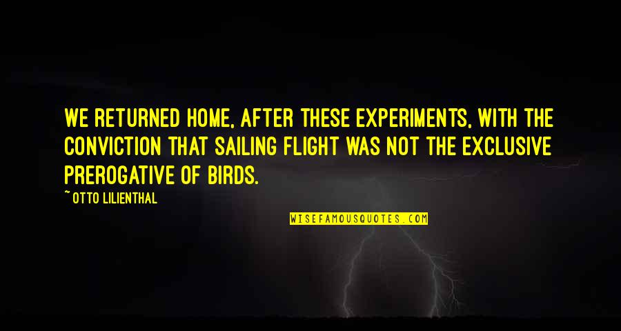 Birds In Flight Quotes By Otto Lilienthal: We returned home, after these experiments, with the