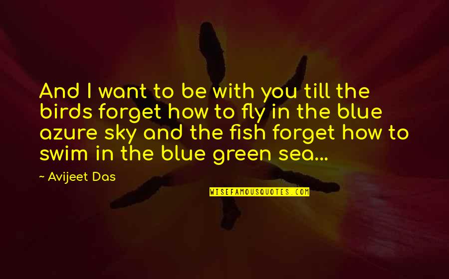 Birds In The Sky Quotes By Avijeet Das: And I want to be with you till