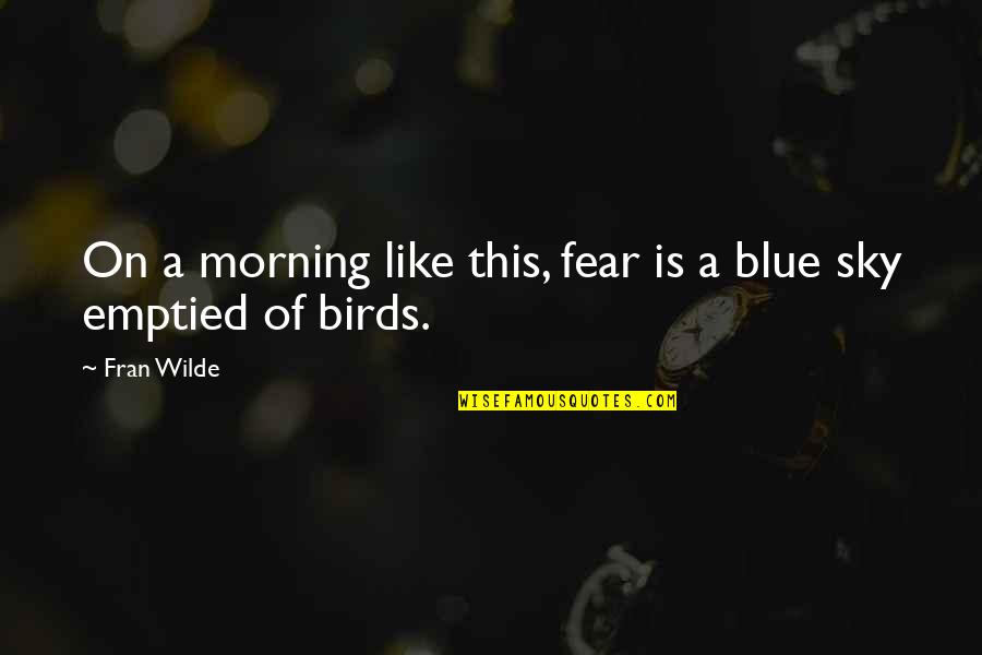Birds In The Sky Quotes By Fran Wilde: On a morning like this, fear is a